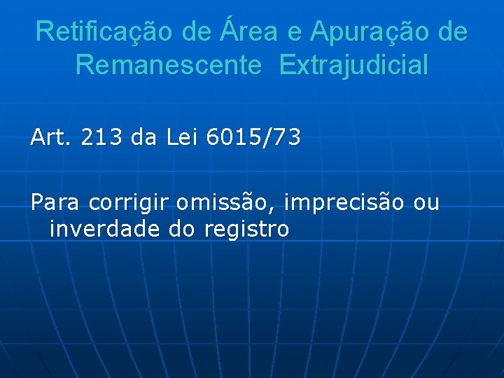 Retificação de Área e Apuração de Remanescente Extrajudicial Art. 213 da Lei 6015/73 Para