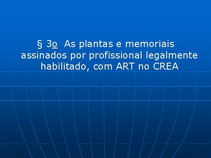 § 3 o As plantas e memoriais assinados por profissional legalmente habilitado, com ART