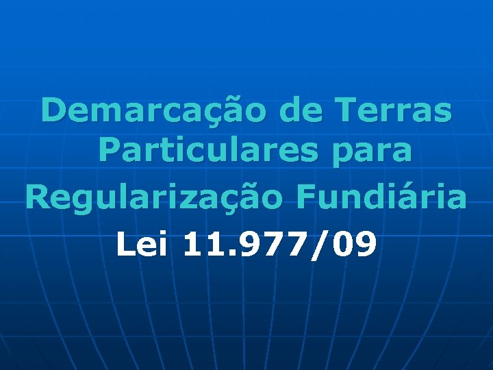 Demarcação de Terras Particulares para Regularização Fundiária Lei 11. 977/09 