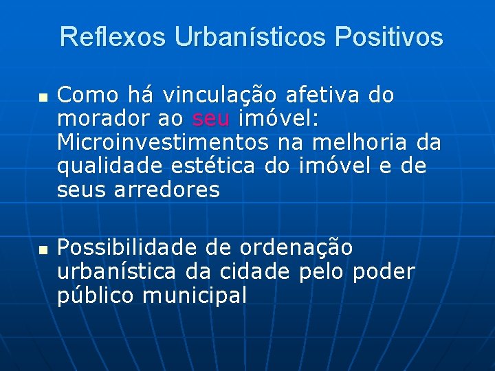 Reflexos Urbanísticos Positivos n n Como há vinculação afetiva do morador ao seu imóvel: