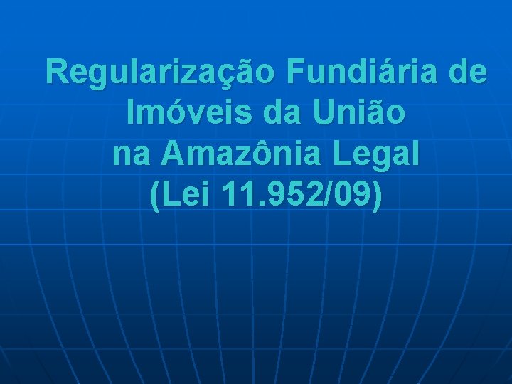 Regularização Fundiária de Imóveis da União na Amazônia Legal (Lei 11. 952/09) 