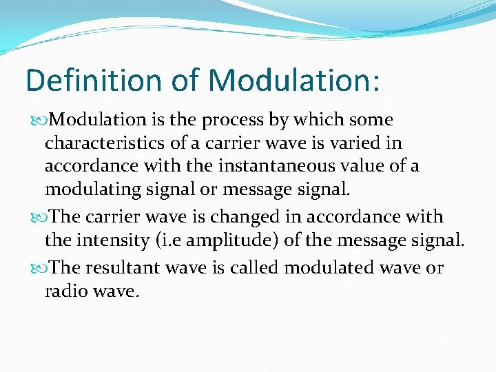 Definition of Modulation: Modulation is the process by which some characteristics of a carrier