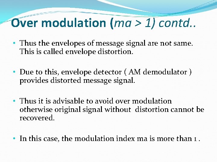 Over modulation (ma > 1) contd. . • Thus the envelopes of message signal