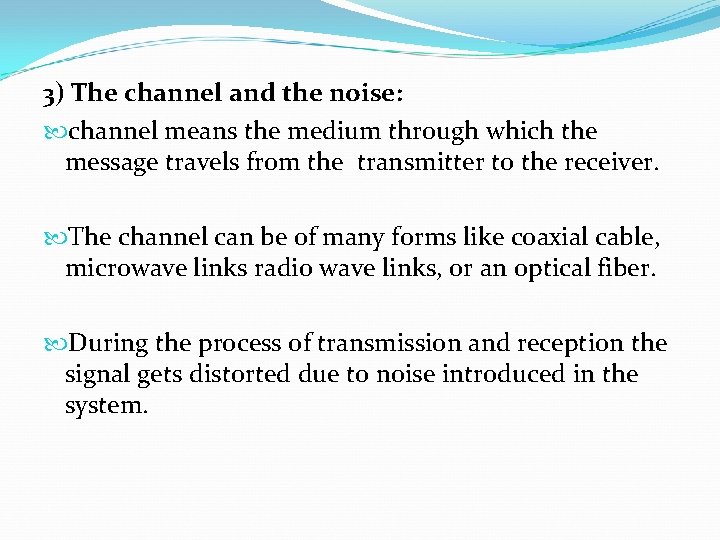 3) The channel and the noise: channel means the medium through which the message