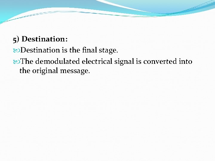 5) Destination: Destination is the final stage. The demodulated electrical signal is converted into