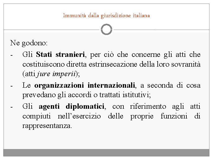 Immunità dalla giurisdizione italiana Ne godono: - Gli Stati stranieri, per ciò che concerne