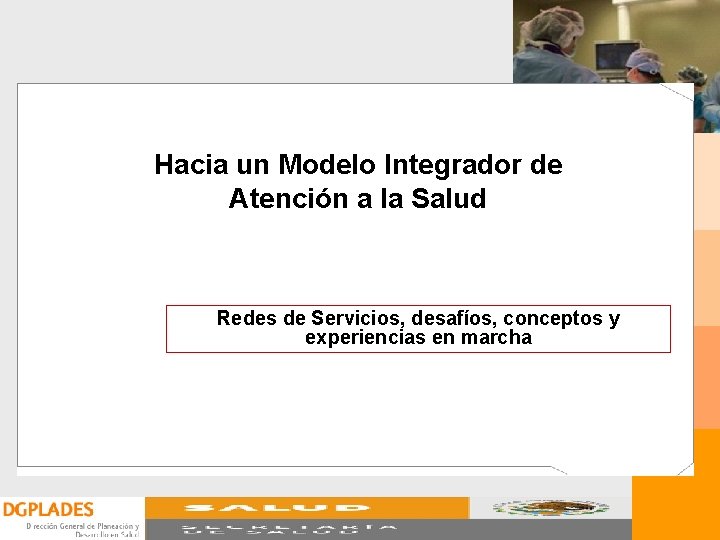 Hacia un Modelo Integrador de Atención a la Salud Redes de Servicios, desafíos, conceptos Hacia un Modelo Integrador de Atención a la Salud Redes de Servicios, desafíos, conceptos