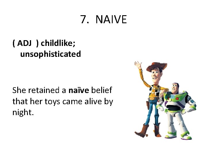 7. NAIVE ( ADJ ) childlike; unsophisticated She retained a naïve belief that her