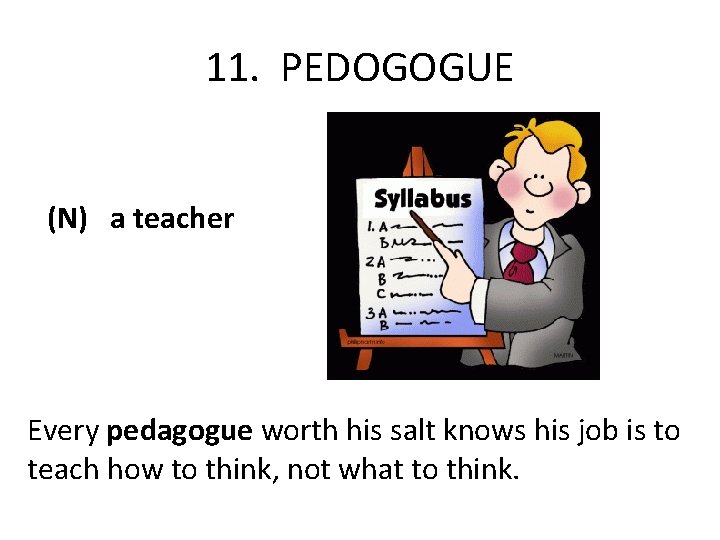 11. PEDOGOGUE (N) a teacher Every pedagogue worth his salt knows his job is