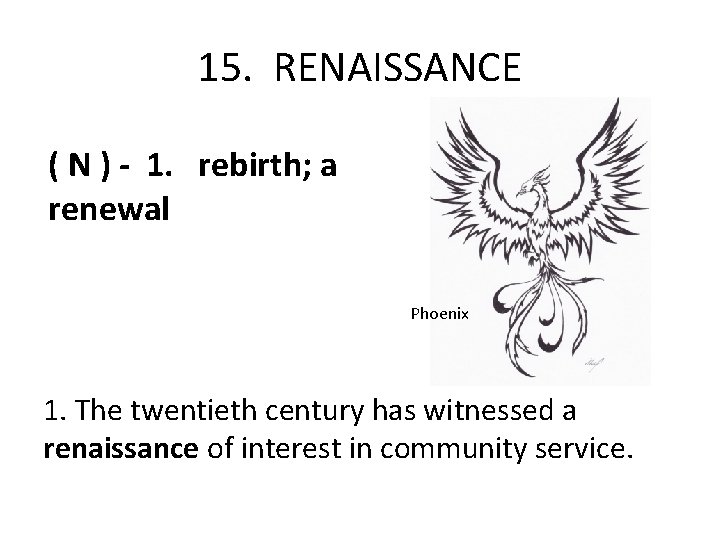 15. RENAISSANCE ( N ) - 1. rebirth; a renewal Phoenix 1. The twentieth