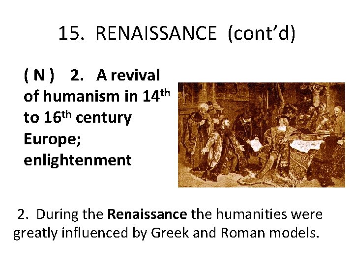 15. RENAISSANCE (cont’d) ( N ) 2. A revival of humanism in 14 th