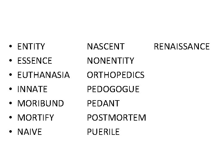  • • ENTITY ESSENCE EUTHANASIA INNATE MORIBUND MORTIFY NAIVE NASCENT RENAISSANCE NONENTITY ORTHOPEDICS