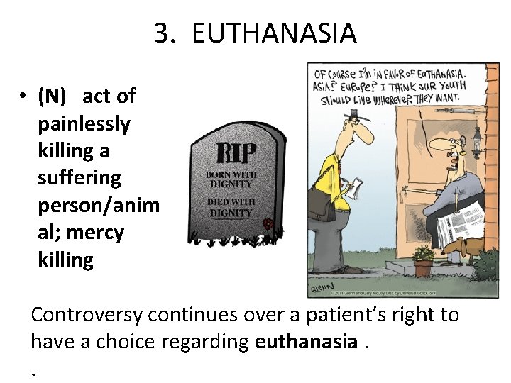 3. EUTHANASIA • (N) act of painlessly killing a suffering person/anim al; mercy killing