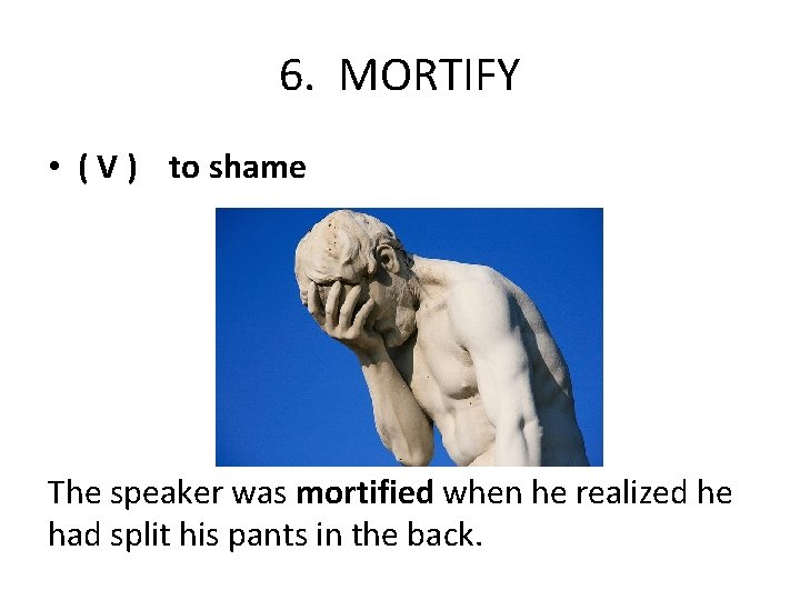 6. MORTIFY • ( V ) to shame The speaker was mortified when he