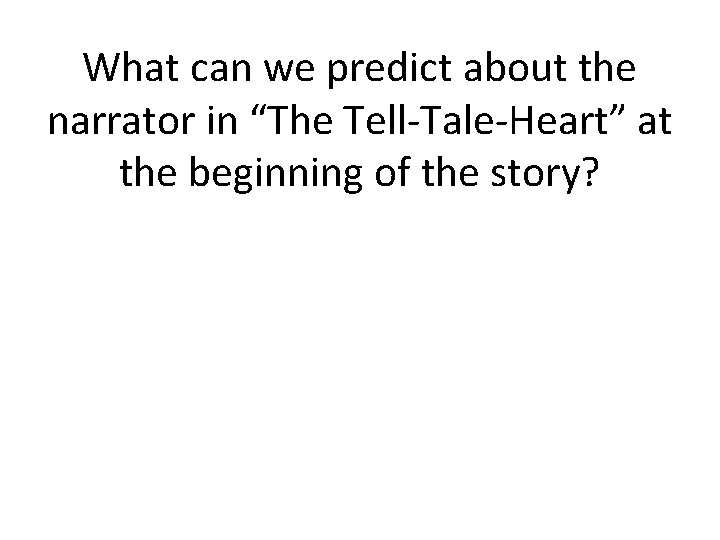 What can we predict about the narrator in “The Tell-Tale-Heart” at the beginning of