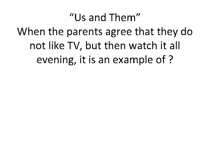 “Us and Them” When the parents agree that they do not like TV, but