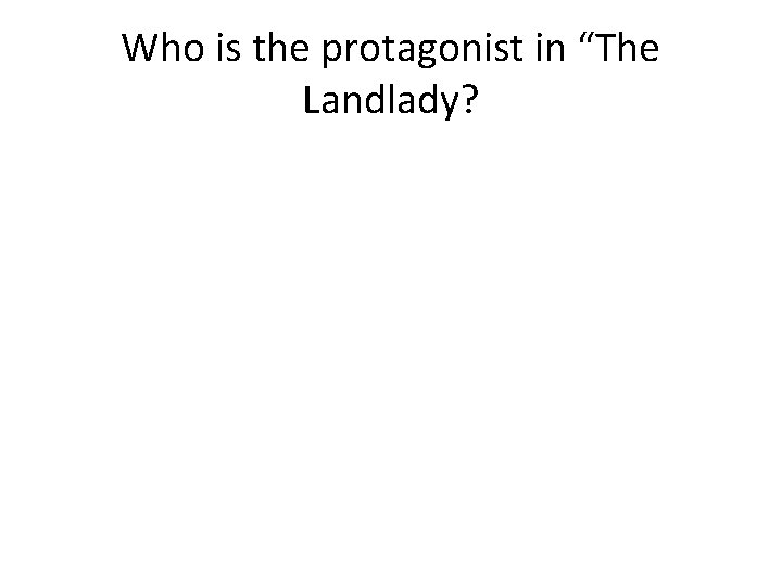 Who is the protagonist in “The Landlady? 