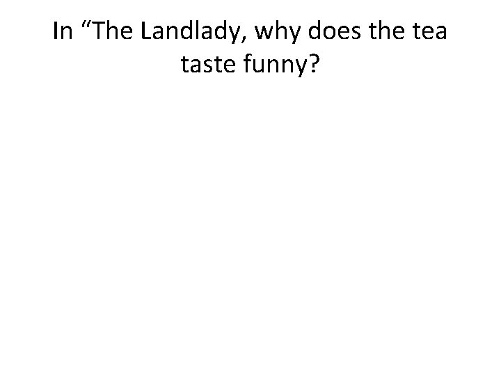 In “The Landlady, why does the tea taste funny? 