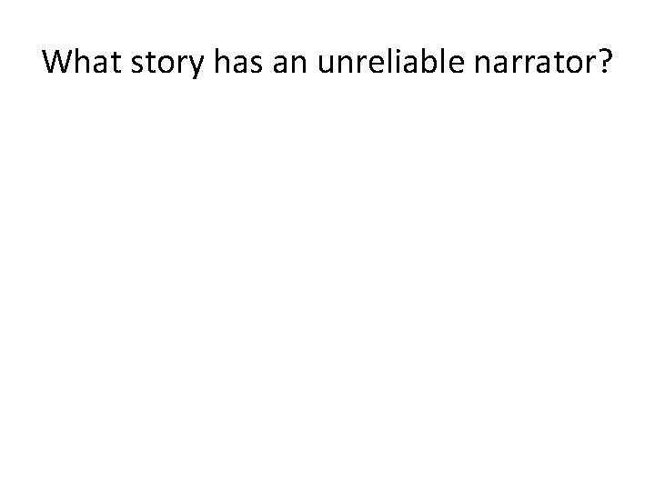What story has an unreliable narrator? 