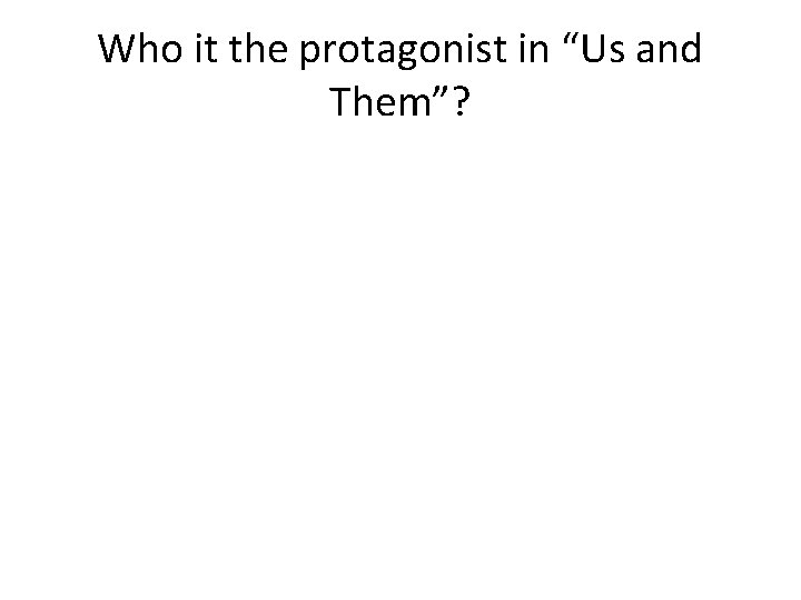 Who it the protagonist in “Us and Them”? 