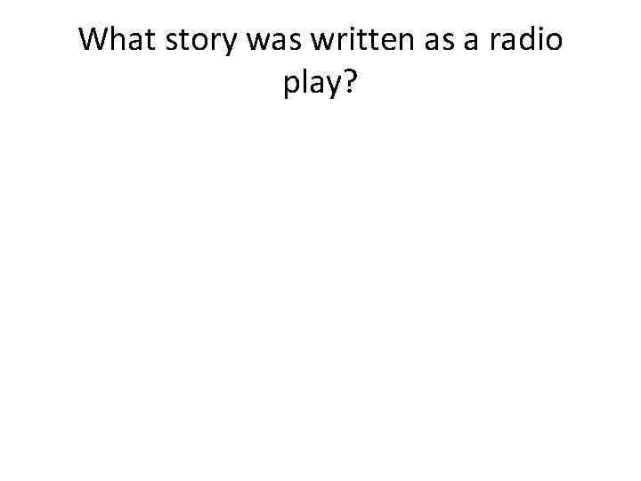 What story was written as a radio play? 