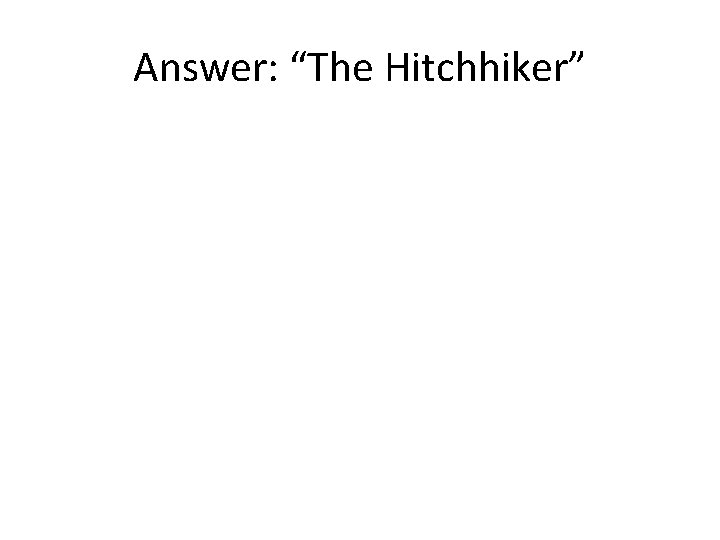 Answer: “The Hitchhiker” 