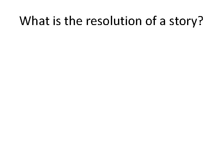 What is the resolution of a story? 