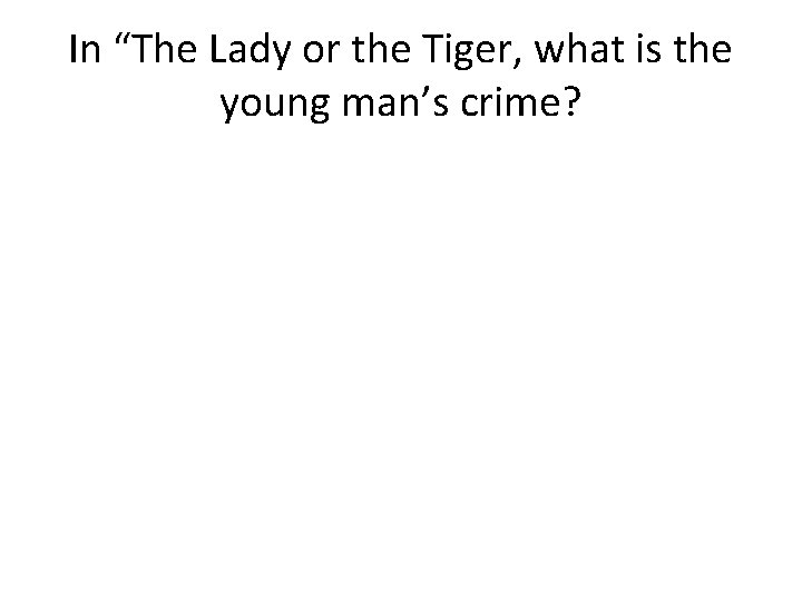 In “The Lady or the Tiger, what is the young man’s crime? 