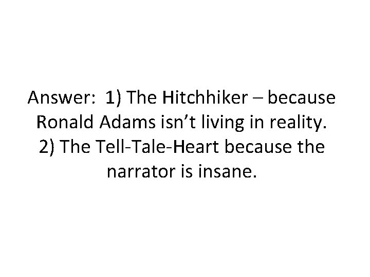 Answer: 1) The Hitchhiker – because Ronald Adams isn’t living in reality. 2) The