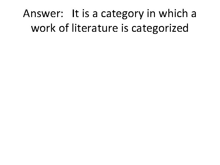 Answer: It is a category in which a work of literature is categorized 