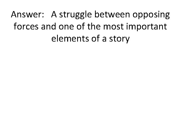 Answer: A struggle between opposing forces and one of the most important elements of