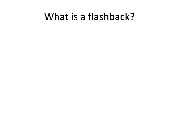 What is a flashback? 