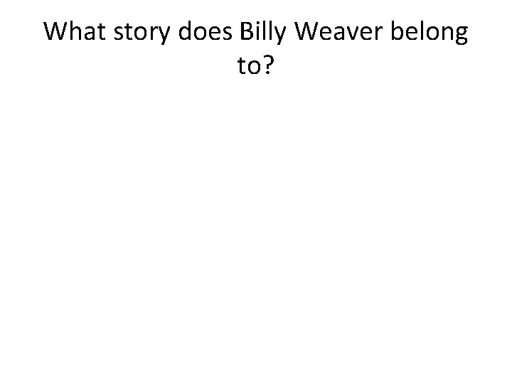 What story does Billy Weaver belong to? 