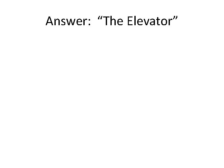Answer: “The Elevator” 