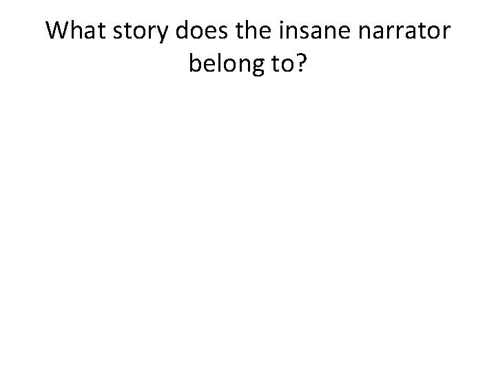 What story does the insane narrator belong to? 