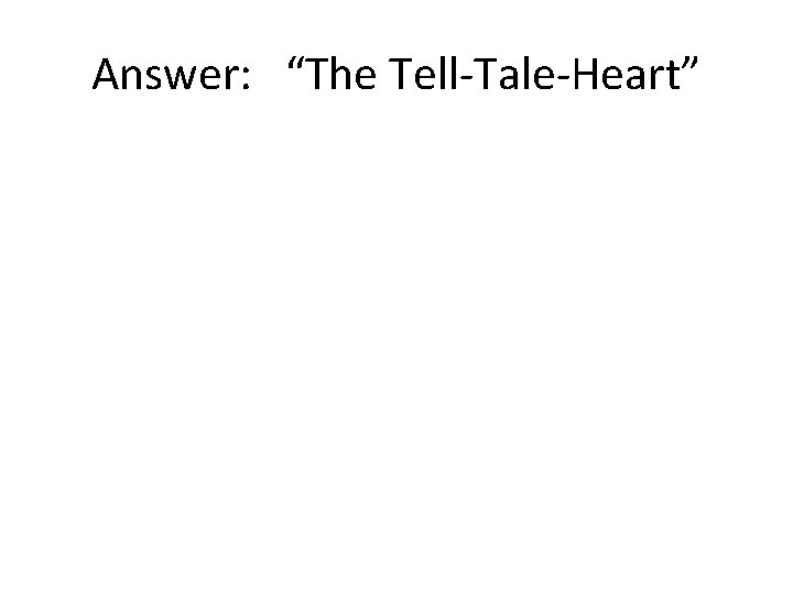 Answer: “The Tell-Tale-Heart” 