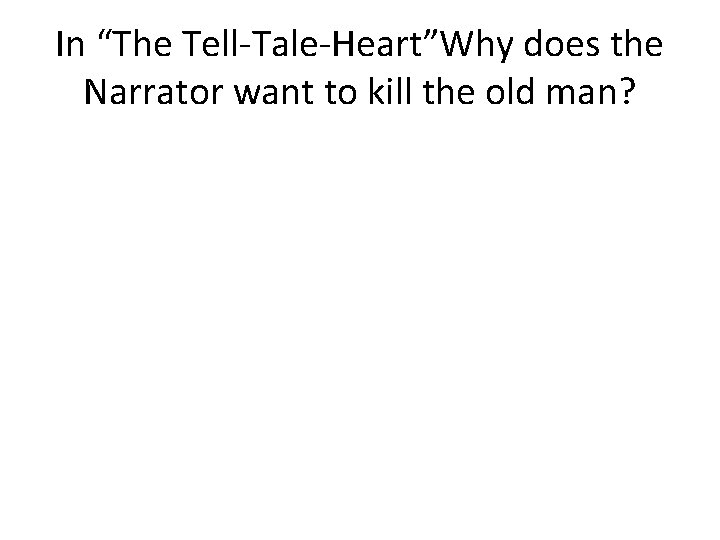 In “The Tell-Tale-Heart”Why does the Narrator want to kill the old man? 