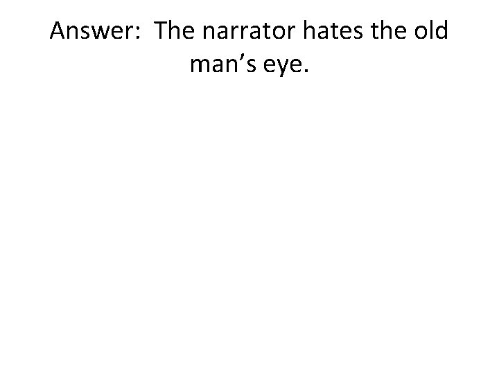Answer: The narrator hates the old man’s eye. 