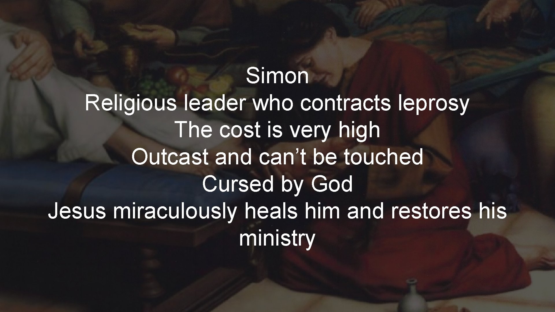 Simon Religious leader who contracts leprosy The cost is very high Outcast and can’t