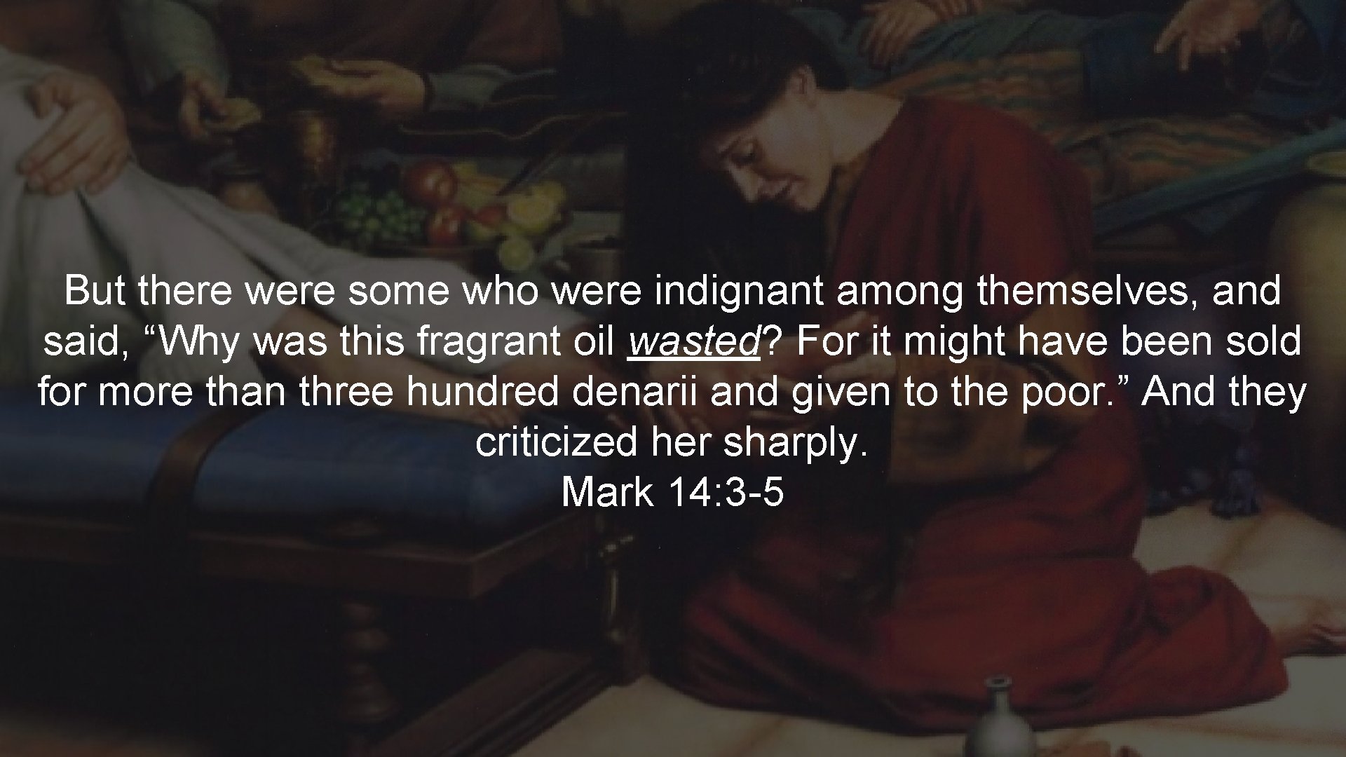 But there were some who were indignant among themselves, and said, “Why was this