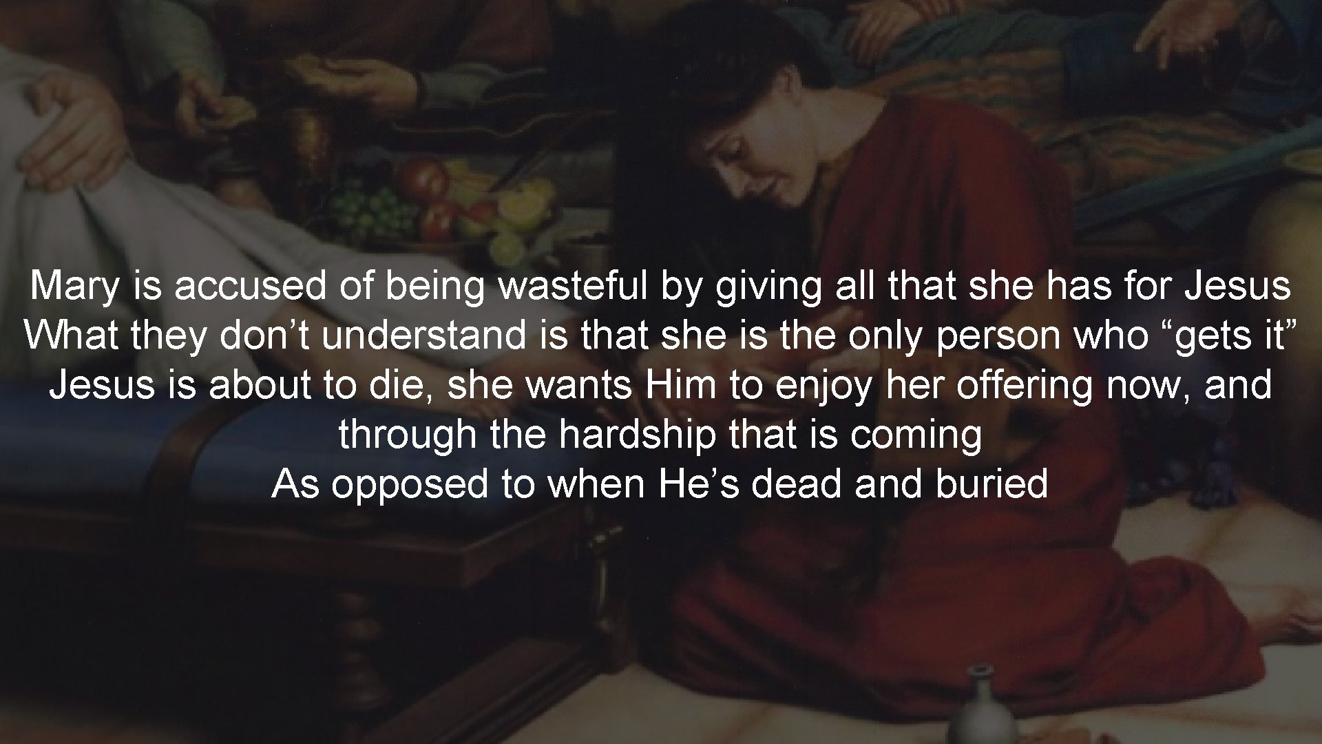 Mary is accused of being wasteful by giving all that she has for Jesus