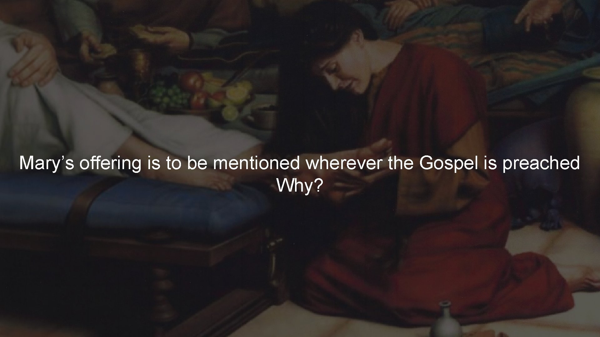 Mary’s offering is to be mentioned wherever the Gospel is preached Why? 