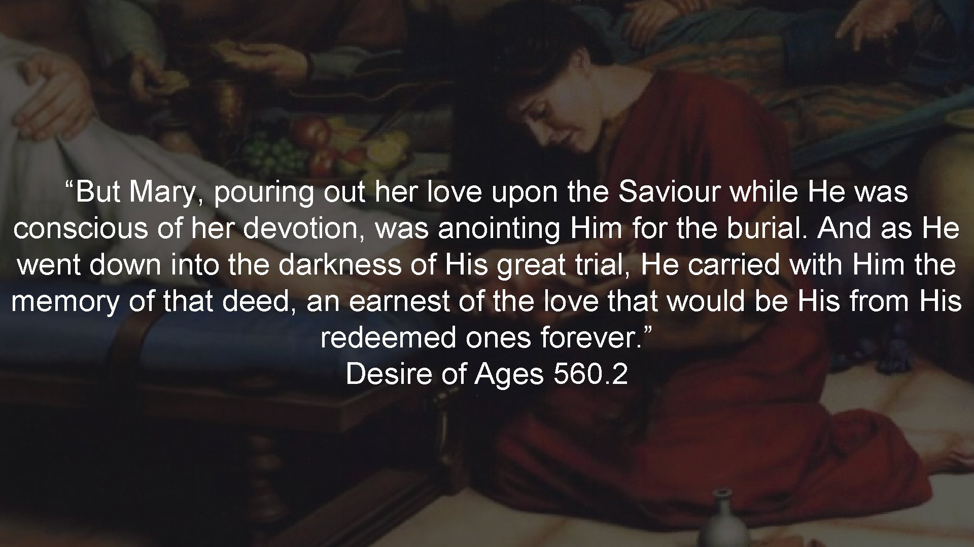 “But Mary, pouring out her love upon the Saviour while He was conscious of