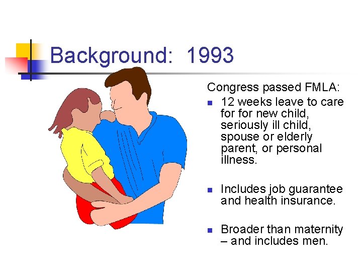 Background: 1993 Congress passed FMLA: n 12 weeks leave to care for new child,