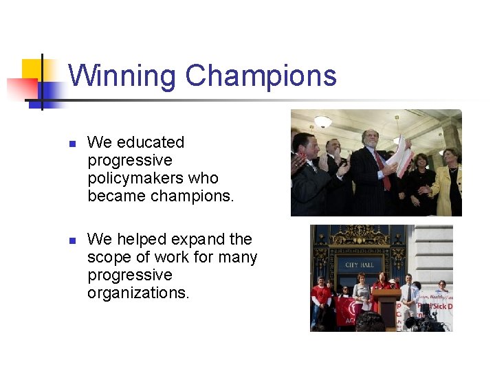 Winning Champions n n We educated progressive policymakers who became champions. We helped expand