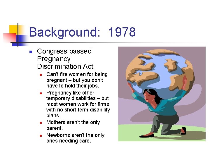 Background: 1978 n Congress passed Pregnancy Discrimination Act: n n Can’t fire women for
