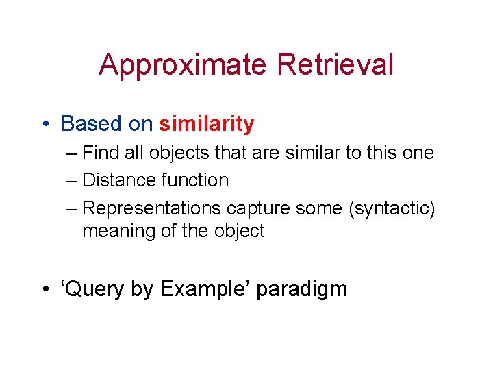 Approximate Retrieval • Based on similarity – Find all objects that are similar to