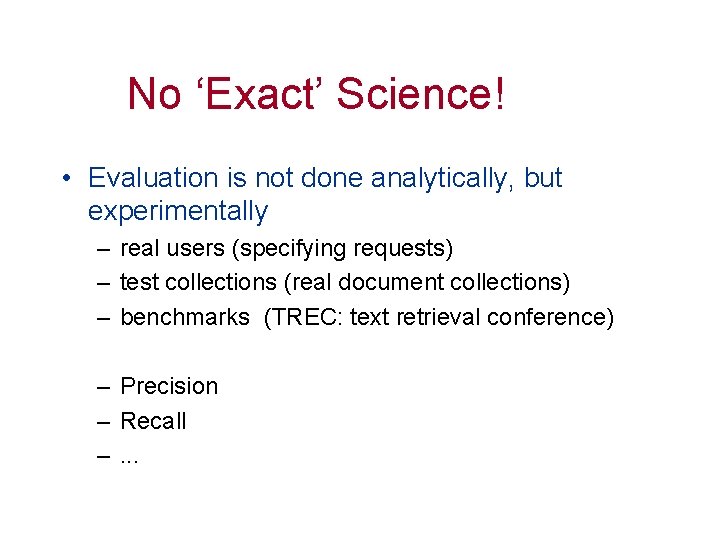 No ‘Exact’ Science! • Evaluation is not done analytically, but experimentally – real users