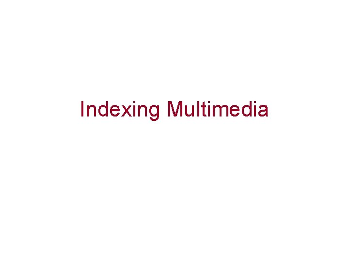 Indexing Multimedia 