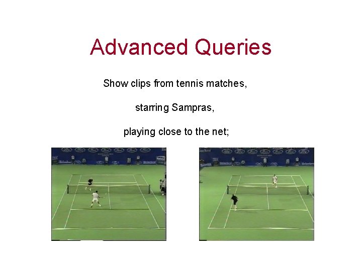 Advanced Queries Show clips from tennis matches, starring Sampras, playing close to the net;